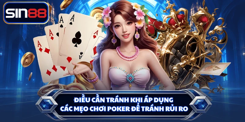 Điều cần tránh khi áp dụng các mẹo chơi Poker để tránh rủi ro