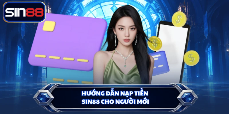 Hướng dẫn nạp tiền SIN88 cho người mới