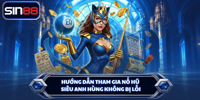 Hướng dẫn tham gia nổ hũ siêu anh hùng không bị lỗi