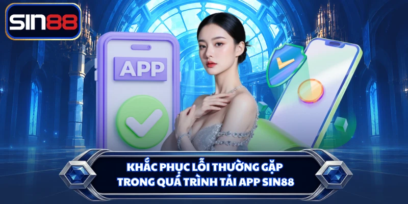 Khắc phục lỗi thường gặp trong quá trình tải app SIN88Khắc phục lỗi thường gặp trong quá trình tải app SIN88