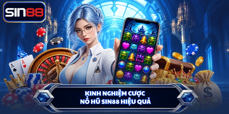 Kinh nghiệm cược nổ hũ SIN88 hiệu quả