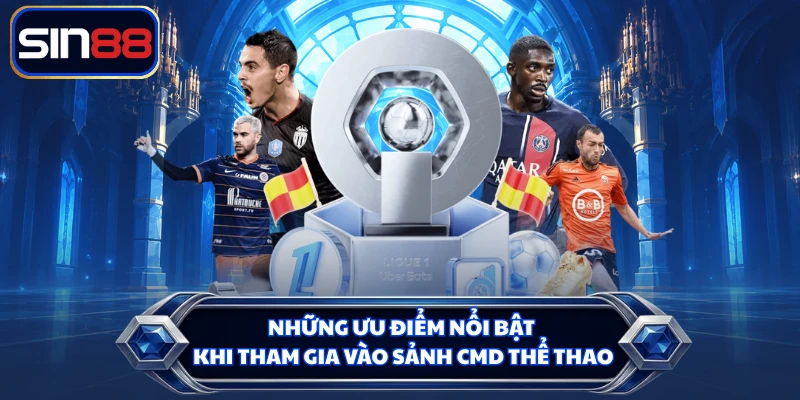 Những ưu điểm nổi bật khi tham gia vào sảnh CMD thể thao