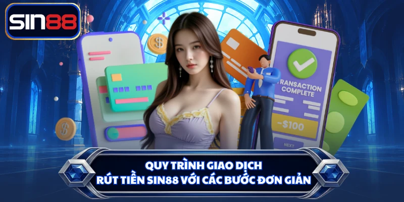 Quy trình giao dịch rút tiền SIN88 với các bước đơn giản