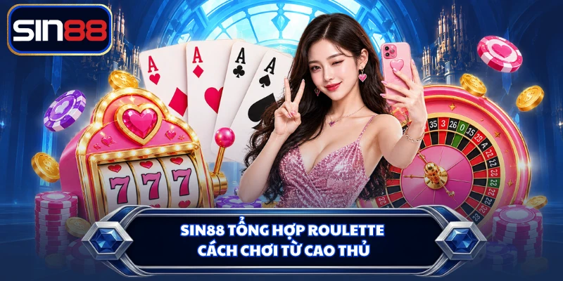 SIN88 tổng hợp Roulette cách chơi từ cao thủ