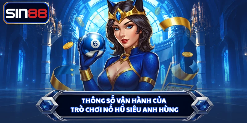Thông số vận hành của trò chơi nổ hũ siêu anh hùng